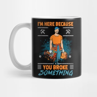 Im here because you broke something funny satire Mug